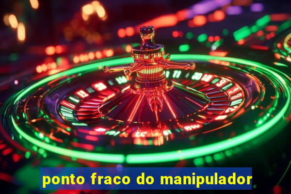 ponto fraco do manipulador